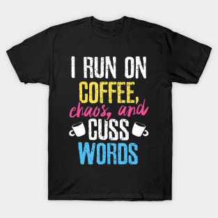 Funny I Run On Coffee Chaos And Cuss Words Caffeine T-Shirt